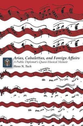 ARIAS, CABALETTAS, AND FOREIGN AFFAIRS: A Public Diplomat’s Quasi-Musical Memoir