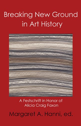 BREAKING NEW GROUND IN ART HISTORY: A Festschrift in Honor of Alicia Craig Faxon