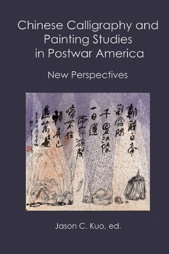 CHINESE CALLIGRAPHY AND PAINTING STUDIES IN POSTWAR AMERICA