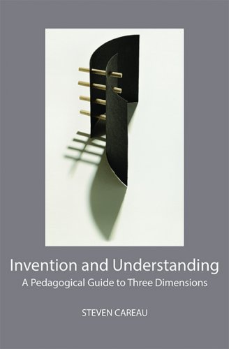 INVENTION AND UNDERSTANDING: A Pedagogical Guide to Three Dimensions