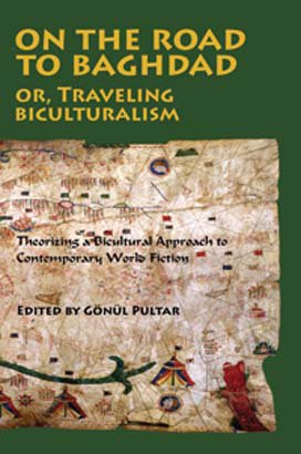 ON THE ROAD TO BAGHDAD, or TRAVELING BICULTURALISM: Theorizing a Bicultural Approach to Contemporary World Fiction