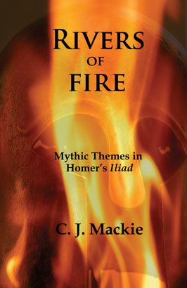 RIVERS OF FIRE: Mythic Themes in Homer’s Iliad