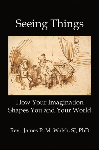 SEEING THINGS: How Your Imagination Shapes You and Your World