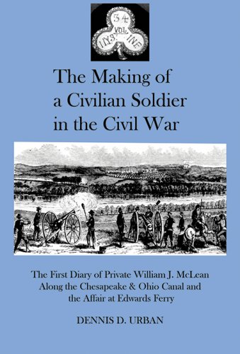 THE MAKING OF A CIVILIAN SOLDIER IN THE CIVIL WAR: The First Diary of Private William J. McLean Along the Chesapeake & Ohio Canal and the Affair at Edwards Ferry