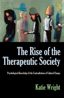 THE RISE OF THE THERAPEUTIC SOCIETY: Psychological Knowledge & the Contradictions of Cultural Change