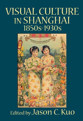 VISUAL CULTURE IN SHANGHAI, 1850s-1930s