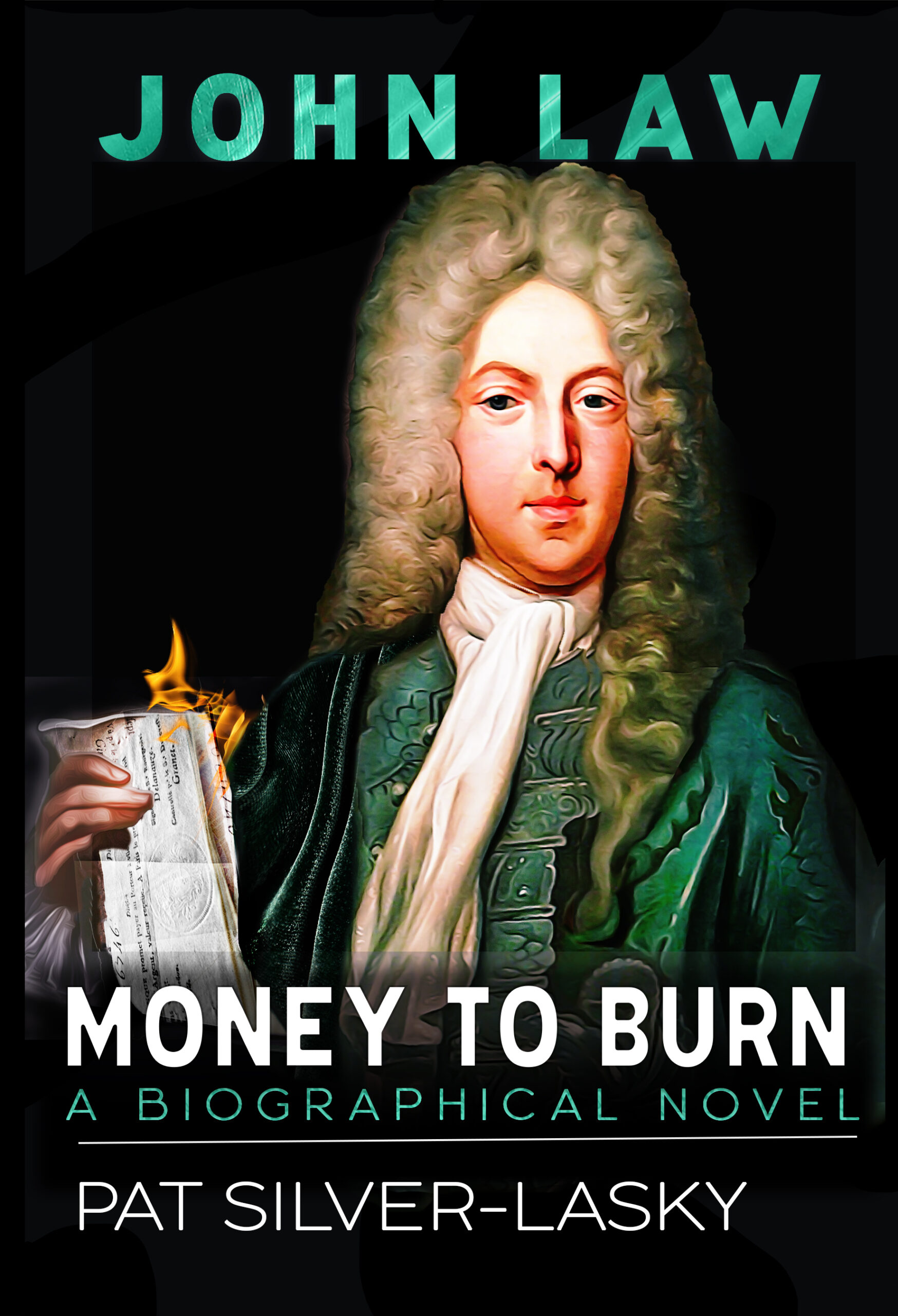 JOHN LAW: Money to Burn. A Biographical Novel