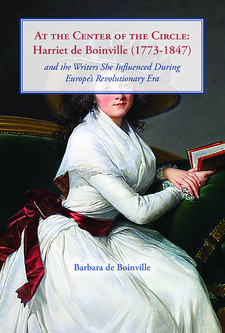 AT THE CENTER OF THE CIRCLE: Harriet de Boinville (1773–1847) and the Writers She Influenced During Europe’s Revolutionary Era