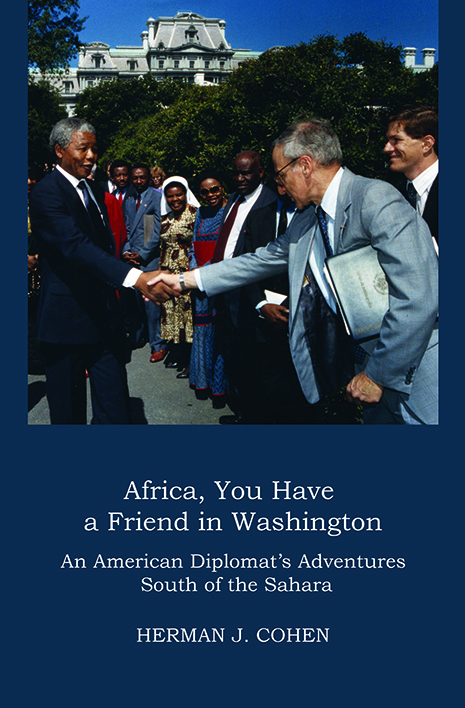 AFRICA, YOU HAVE A FRIEND IN WASHINGTON: An American Diplomat’s Adventures in Sub-Saharan Africa